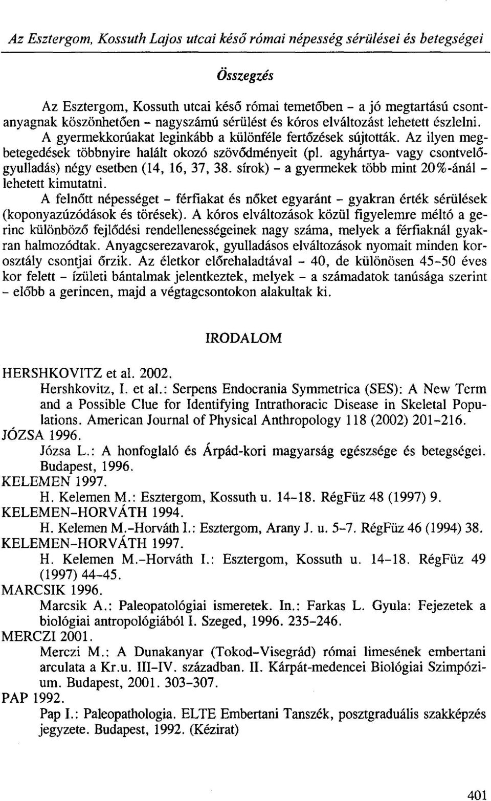 agyhártya- vagy csontvelőgyulladás) négy esetben (14, 16, 37, 38. sírok) - a gyermekek több mint 20%-ánál - lehetett kimutatni.