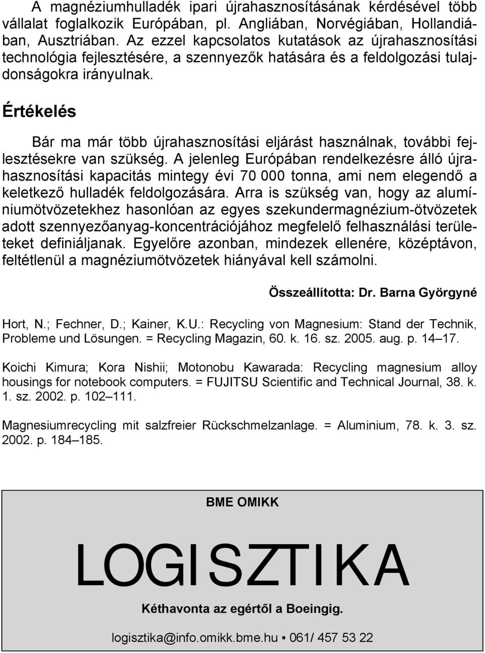 Értékelés Bár ma már több újrahasznosítási eljárást használnak, további fejlesztésekre van szükség.