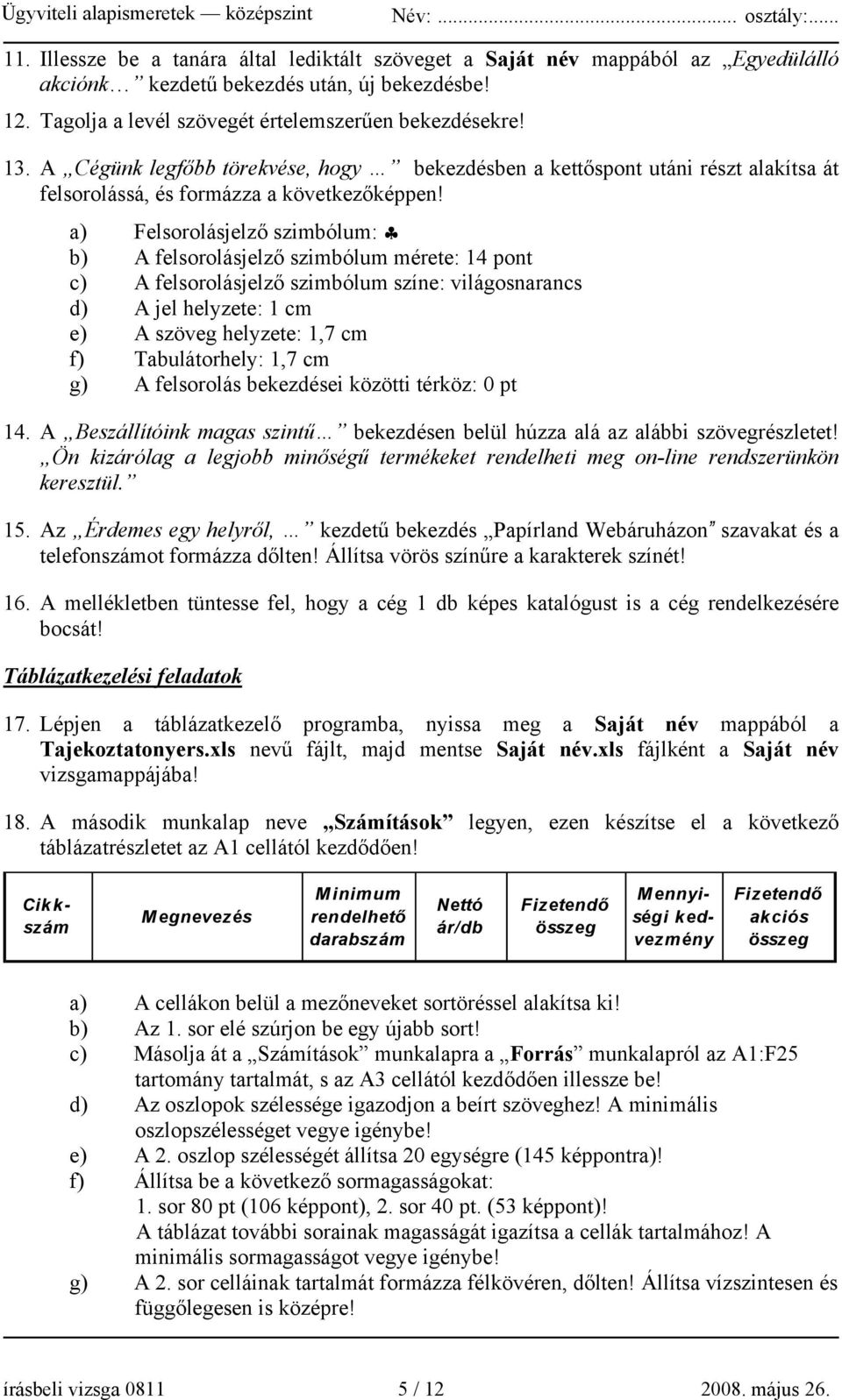 a) Felsorolásjelző szimbólum: b) A felsorolásjelző szimbólum mérete: 14 pont c) A felsorolásjelző szimbólum színe: világosnarancs d) A jel helyzete: 1 cm e) A szöveg helyzete: 1,7 cm f)