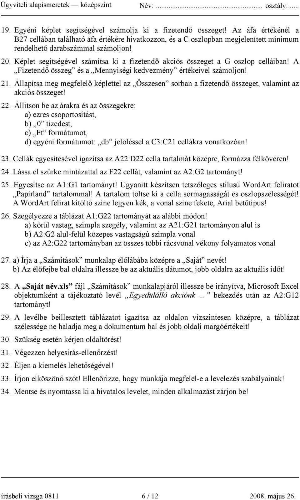 Képlet segítségével számítsa ki a fizetendő akciós összeget a G oszlop celláiban! A Fizetendő összeg és a Mennyiségi kedvezmény értékeivel számoljon! 21.