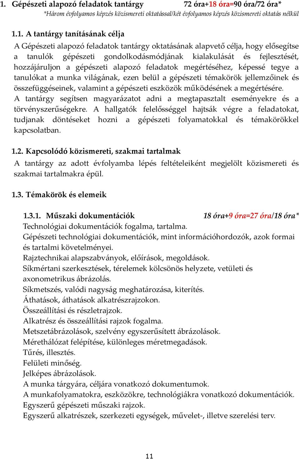 megértéséhez, képessé tegye a tanulókat a munka világának, ezen belül a gépészeti témakörök jellemzőinek és összefüggéseinek, valamint a gépészeti eszközök működésének a megértésére.