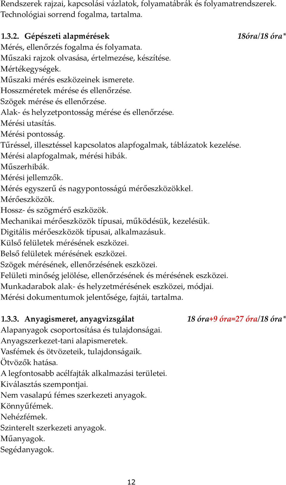 Alak- és helyzetpontosság mérése és ellenőrzése. Mérési utasítás. Mérési pontosság. Tűréssel, illesztéssel kapcsolatos alapfogalmak, táblázatok kezelése. Mérési alapfogalmak, mérési hibák.