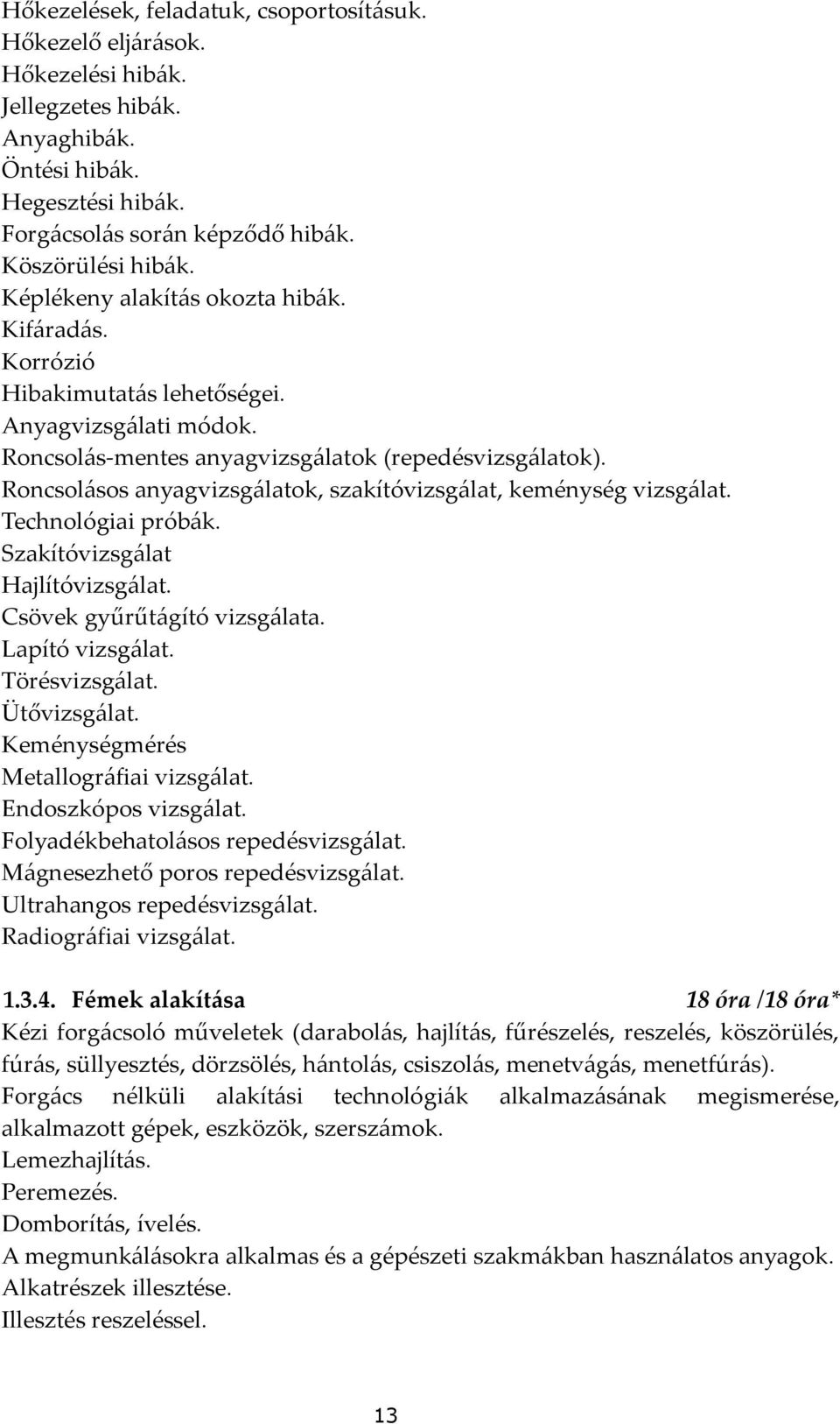 Roncsolásos anyagvizsgálatok, szakítóvizsgálat, keménység vizsgálat. Technológiai próbák. Szakítóvizsgálat Hajlítóvizsgálat. Csövek gyűrűtágító vizsgálata. Lapító vizsgálat. Törésvizsgálat.