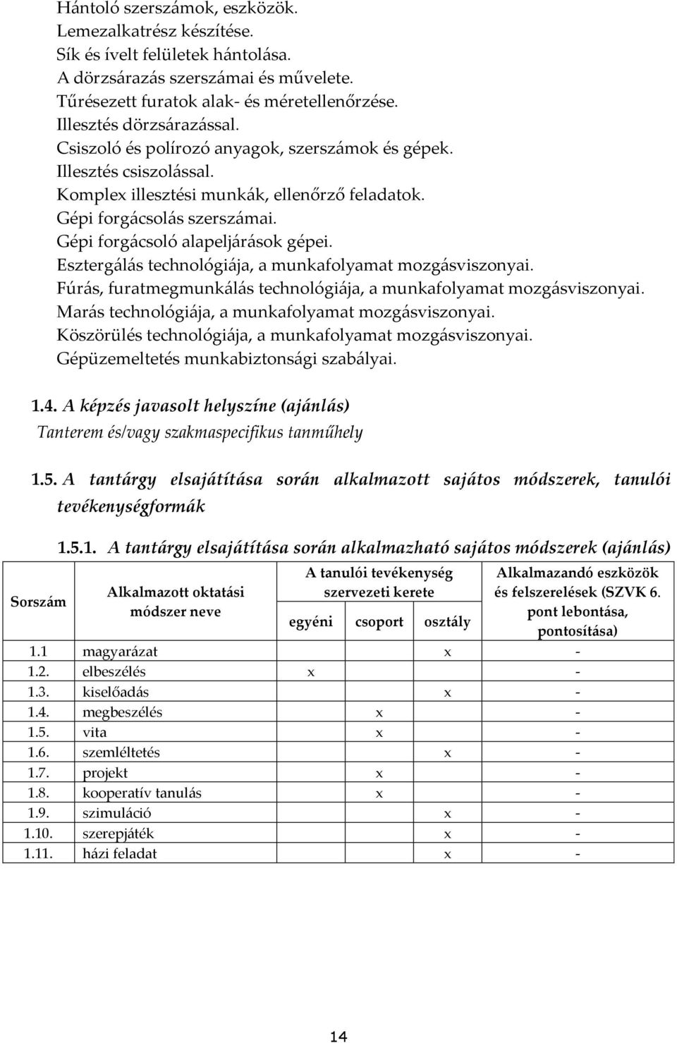 Esztergálás technológiája, a munkafolyamat mozgásviszonyai. Fúrás, furatmegmunkálás technológiája, a munkafolyamat mozgásviszonyai. Marás technológiája, a munkafolyamat mozgásviszonyai.