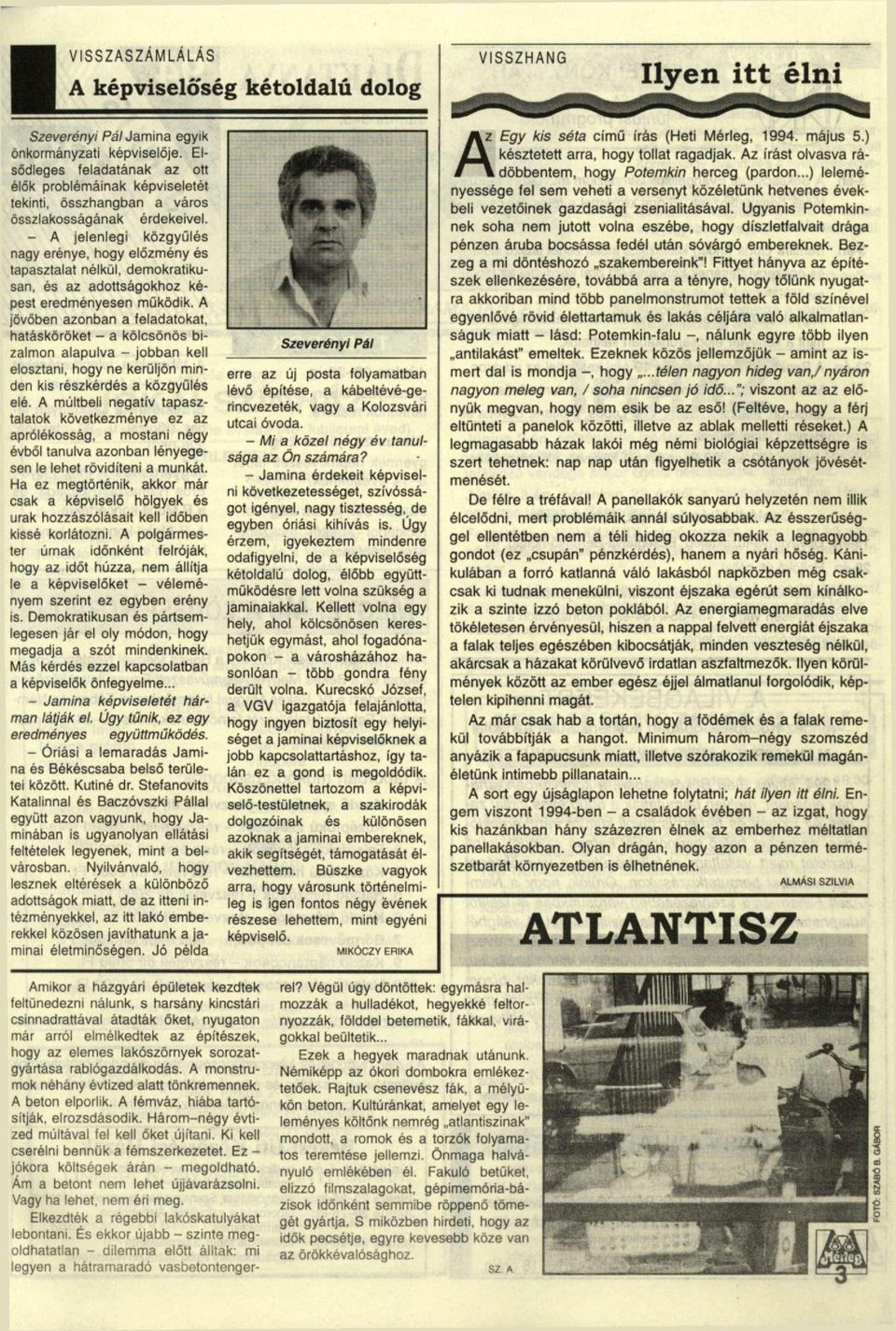 - A jelenlegi közgyűlés nagy erénye, hogy előzmény és tapasztalat nélkül, demokratikusan, és az adottságokhoz képest eredményesen működik.