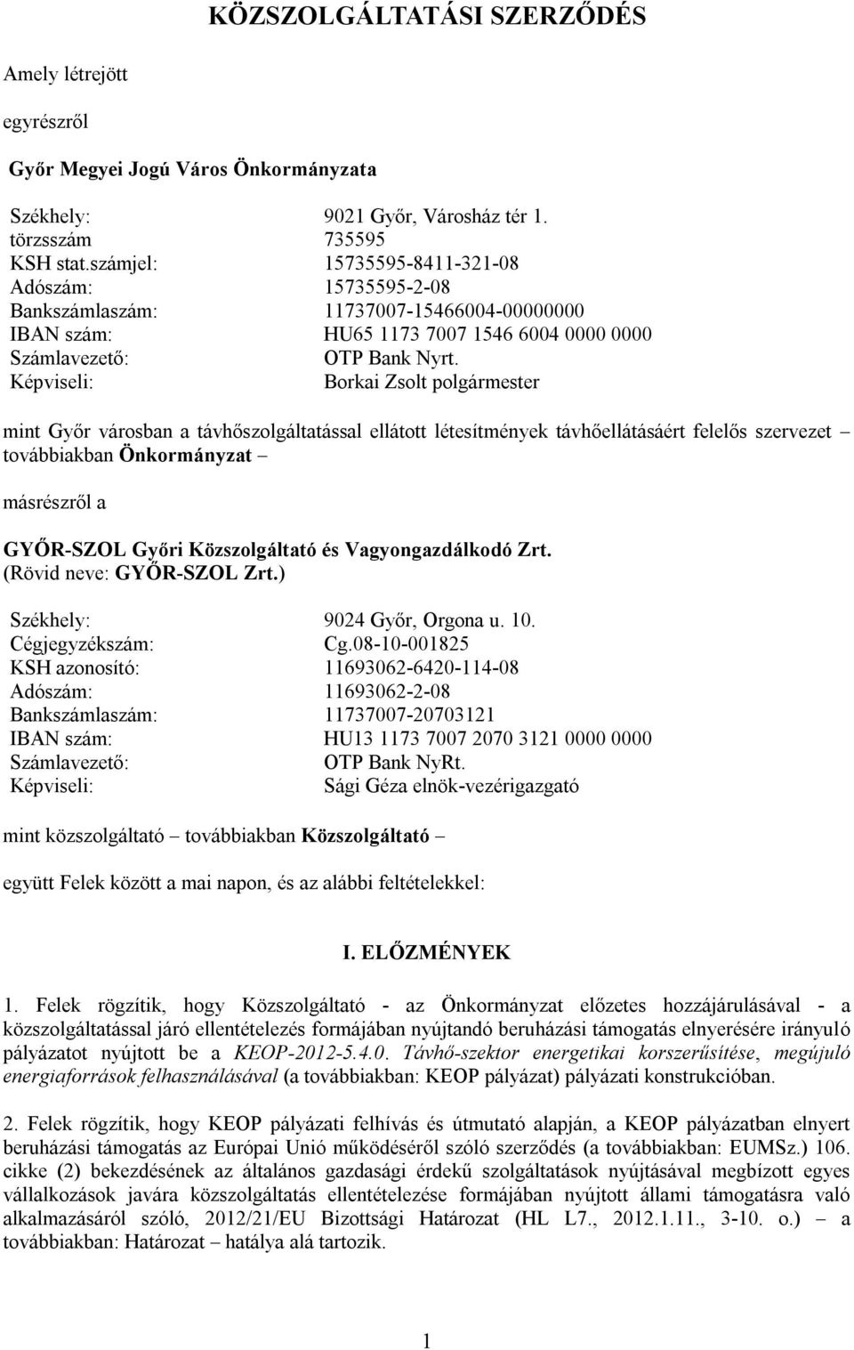 Képviseli: Borkai Zsolt polgármester mint Győr városban a távhőszolgáltatással ellátott létesítmények távhőellátásáért felelős szervezet továbbiakban Önkormányzat másrészről a GYŐR-SZOL Győri