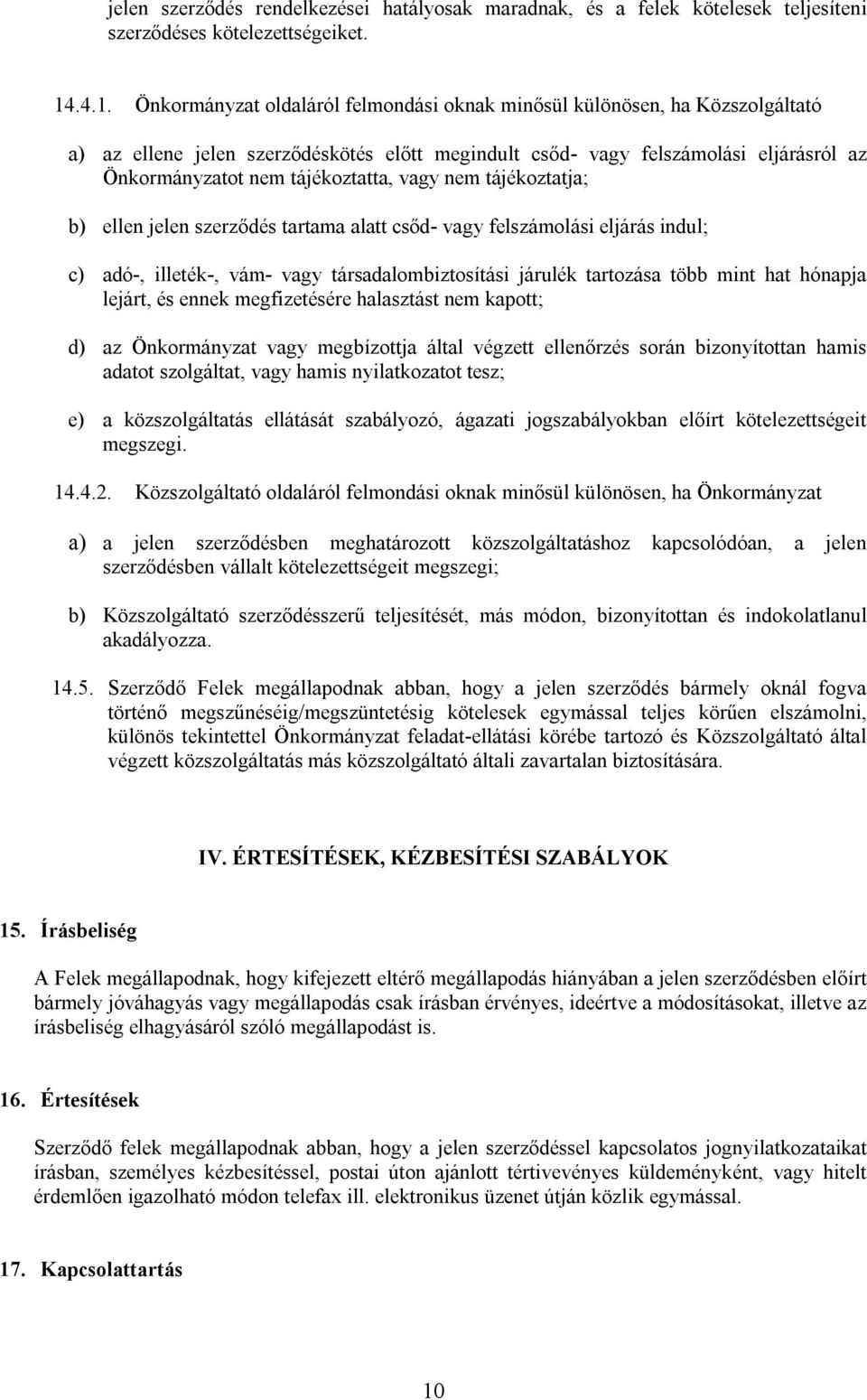 tájékoztatta, vagy nem tájékoztatja; b) ellen jelen szerződés tartama alatt csőd- vagy felszámolási eljárás indul; c) adó-, illeték-, vám- vagy társadalombiztosítási járulék tartozása több mint hat