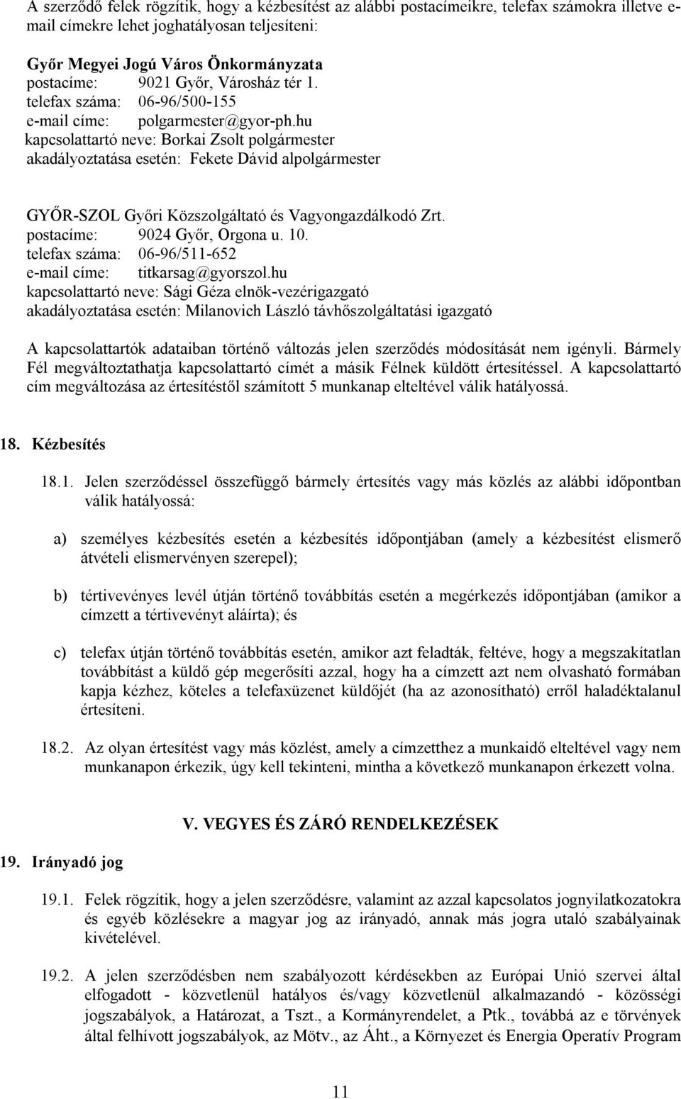 hu kapcsolattartó neve: Borkai Zsolt polgármester akadályoztatása esetén: Fekete Dávid alpolgármester GYŐR-SZOL Győri Közszolgáltató és Vagyongazdálkodó Zrt. postacíme: 9024 Győr, Orgona u. 10.