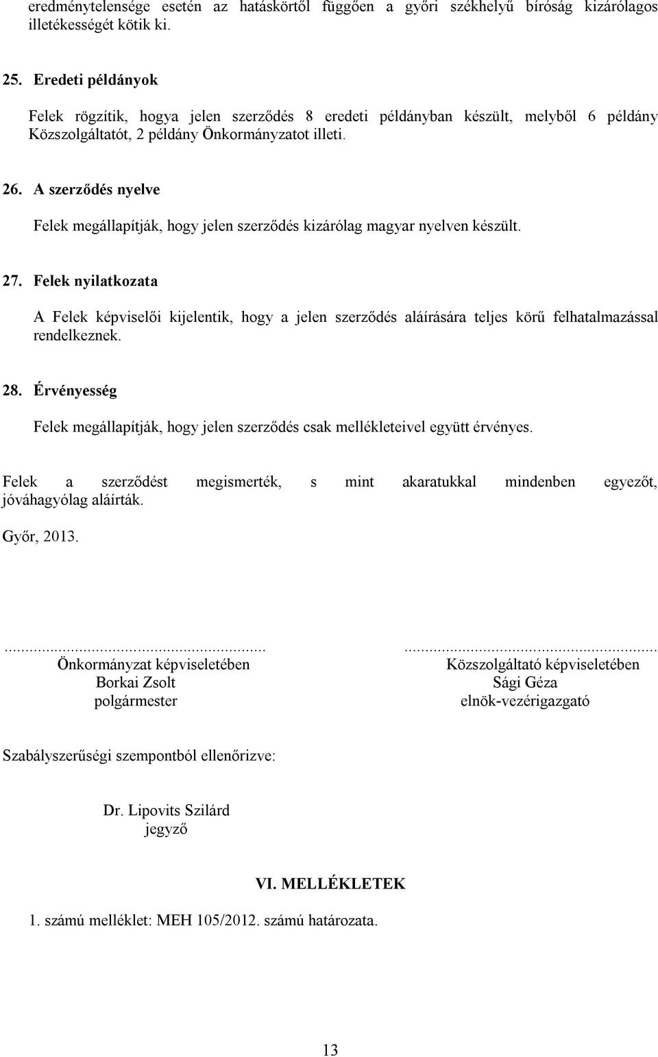 A szerződés nyelve Felek megállapítják, hogy jelen szerződés kizárólag magyar nyelven készült. 27.