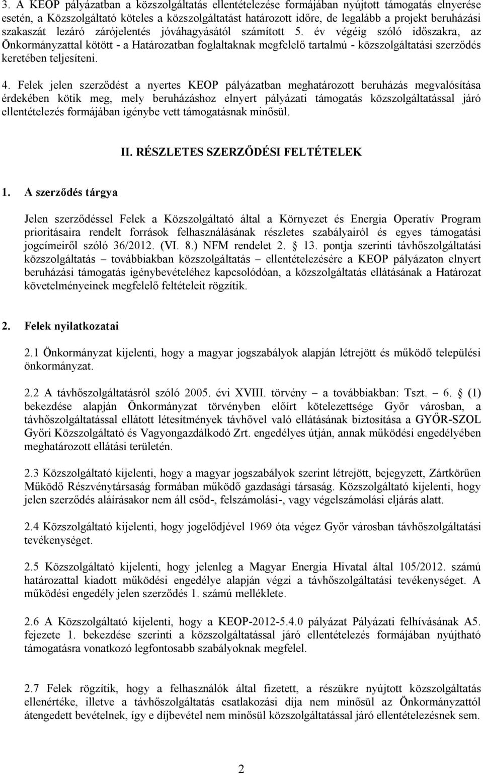 év végéig szóló időszakra, az Önkormányzattal kötött - a Határozatban foglaltaknak megfelelő tartalmú - közszolgáltatási szerződés keretében teljesíteni. 4.
