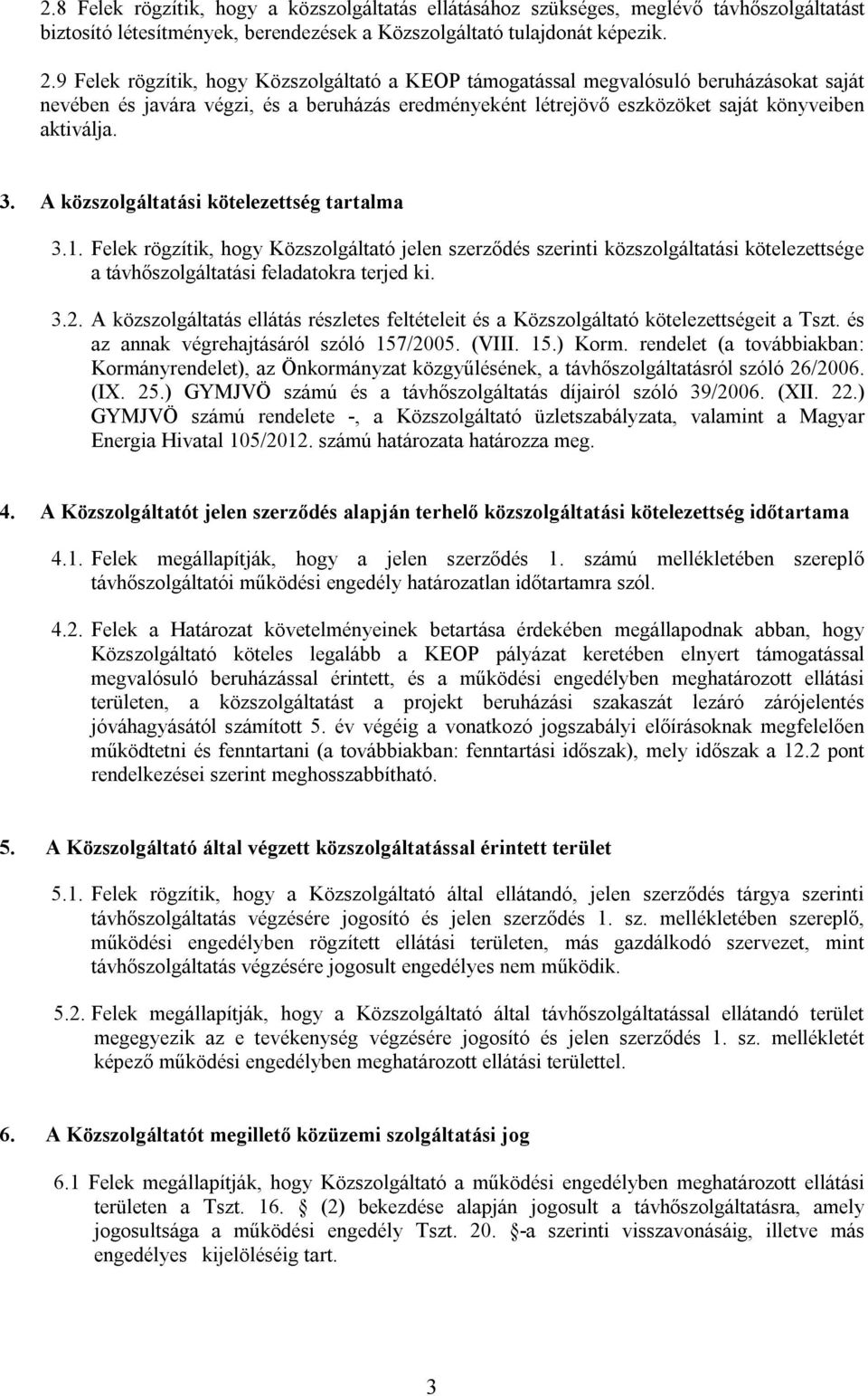 A közszolgáltatási kötelezettség tartalma 3.1. Felek rögzítik, hogy Közszolgáltató jelen szerződés szerinti közszolgáltatási kötelezettsége a távhőszolgáltatási feladatokra terjed ki. 3.2.