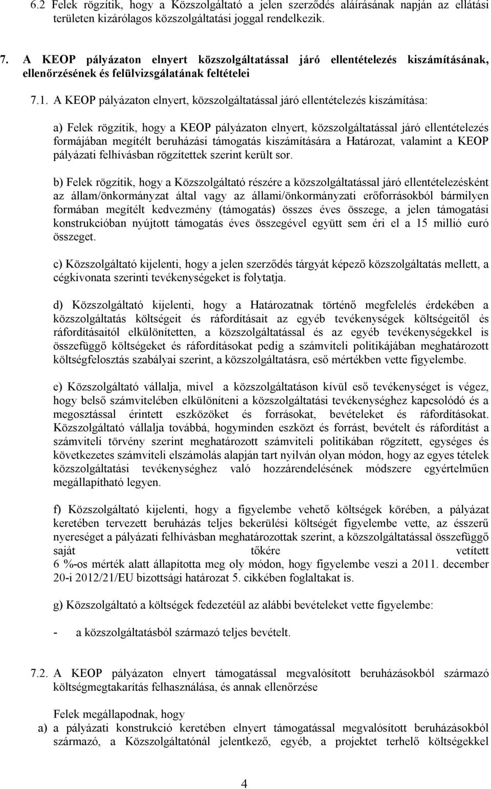 A KEOP pályázaton elnyert, közszolgáltatással járó ellentételezés kiszámítása: a) Felek rögzítik, hogy a KEOP pályázaton elnyert, közszolgáltatással járó ellentételezés formájában megítélt beruházási
