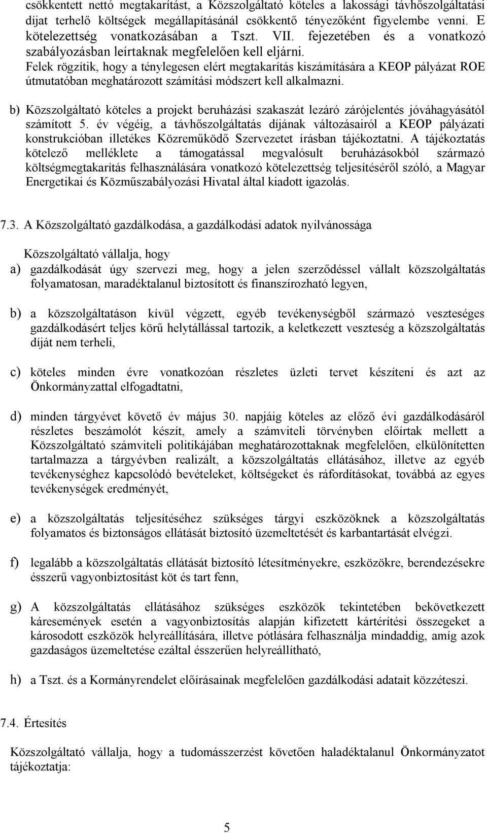 Felek rögzítik, hogy a ténylegesen elért megtakarítás kiszámítására a KEOP pályázat ROE útmutatóban meghatározott számítási módszert kell alkalmazni.