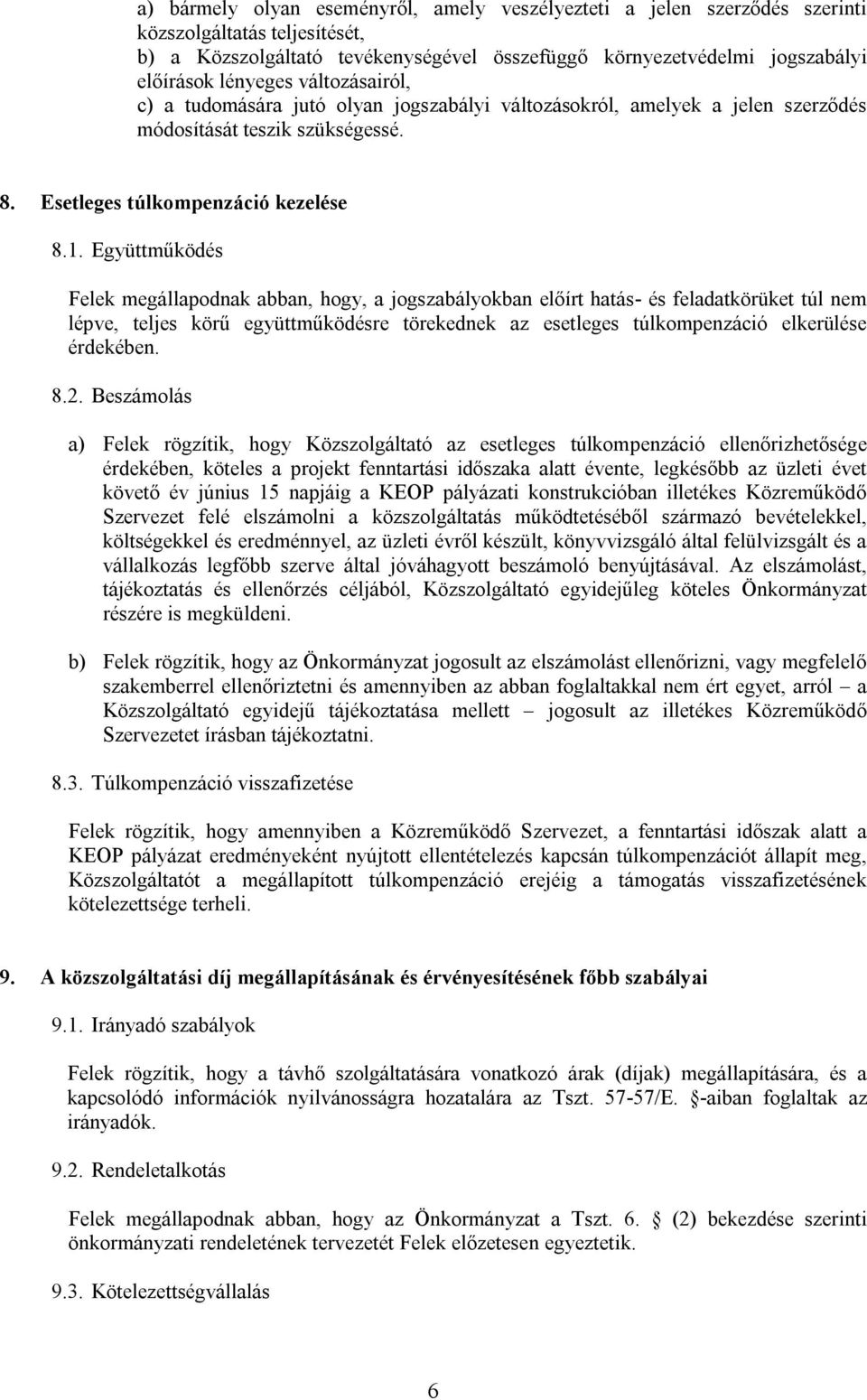Együttműködés Felek megállapodnak abban, hogy, a jogszabályokban előírt hatás- és feladatkörüket túl nem lépve, teljes körű együttműködésre törekednek az esetleges túlkompenzáció elkerülése érdekében.