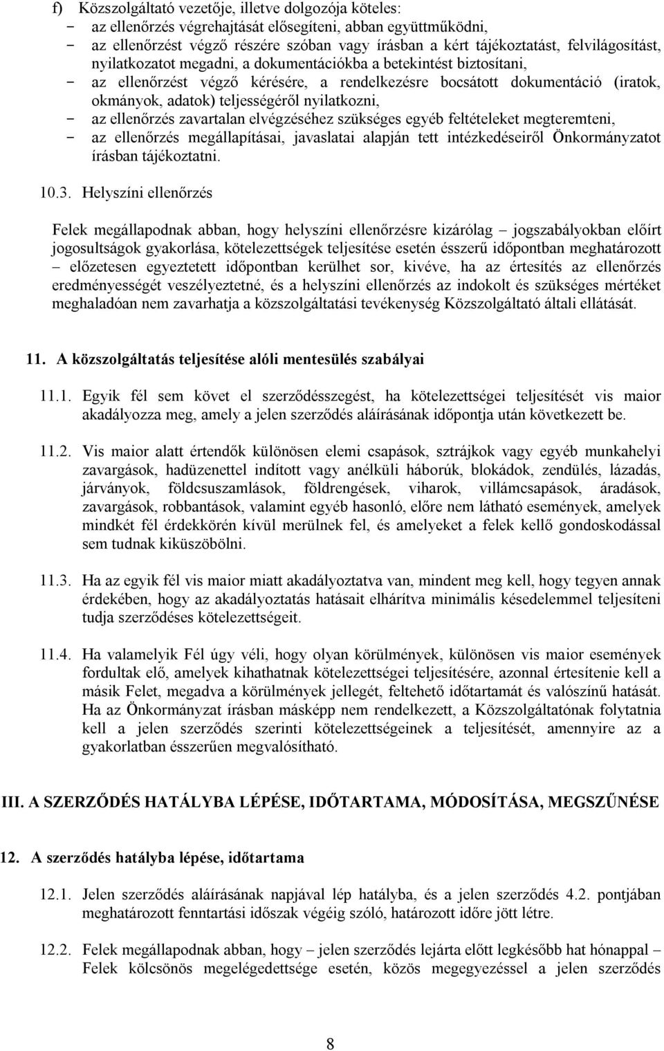 nyilatkozni, - az ellenőrzés zavartalan elvégzéséhez szükséges egyéb feltételeket megteremteni, - az ellenőrzés megállapításai, javaslatai alapján tett intézkedéseiről Önkormányzatot írásban