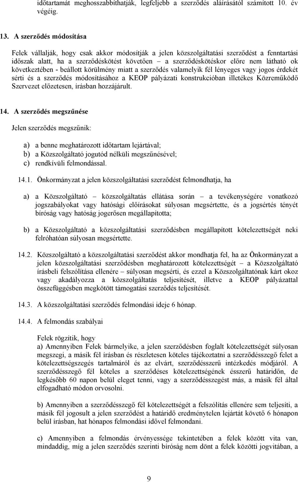 ok következtében - beállott körülmény miatt a szerződés valamelyik fél lényeges vagy jogos érdekét sérti és a szerződés módosításához a KEOP pályázati konstrukcióban illetékes Közreműködő Szervezet