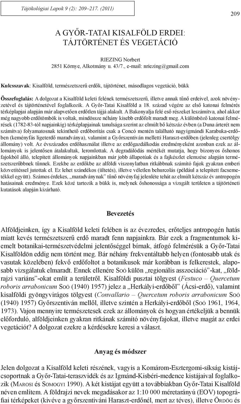 növényzetével és tájtörténetével foglalkozik. A Győr-Tatai Kisalföld a 18. század végére az első katonai felmérés térképlapjai alapján már alapvetően erdőtlen tájjá alakult.