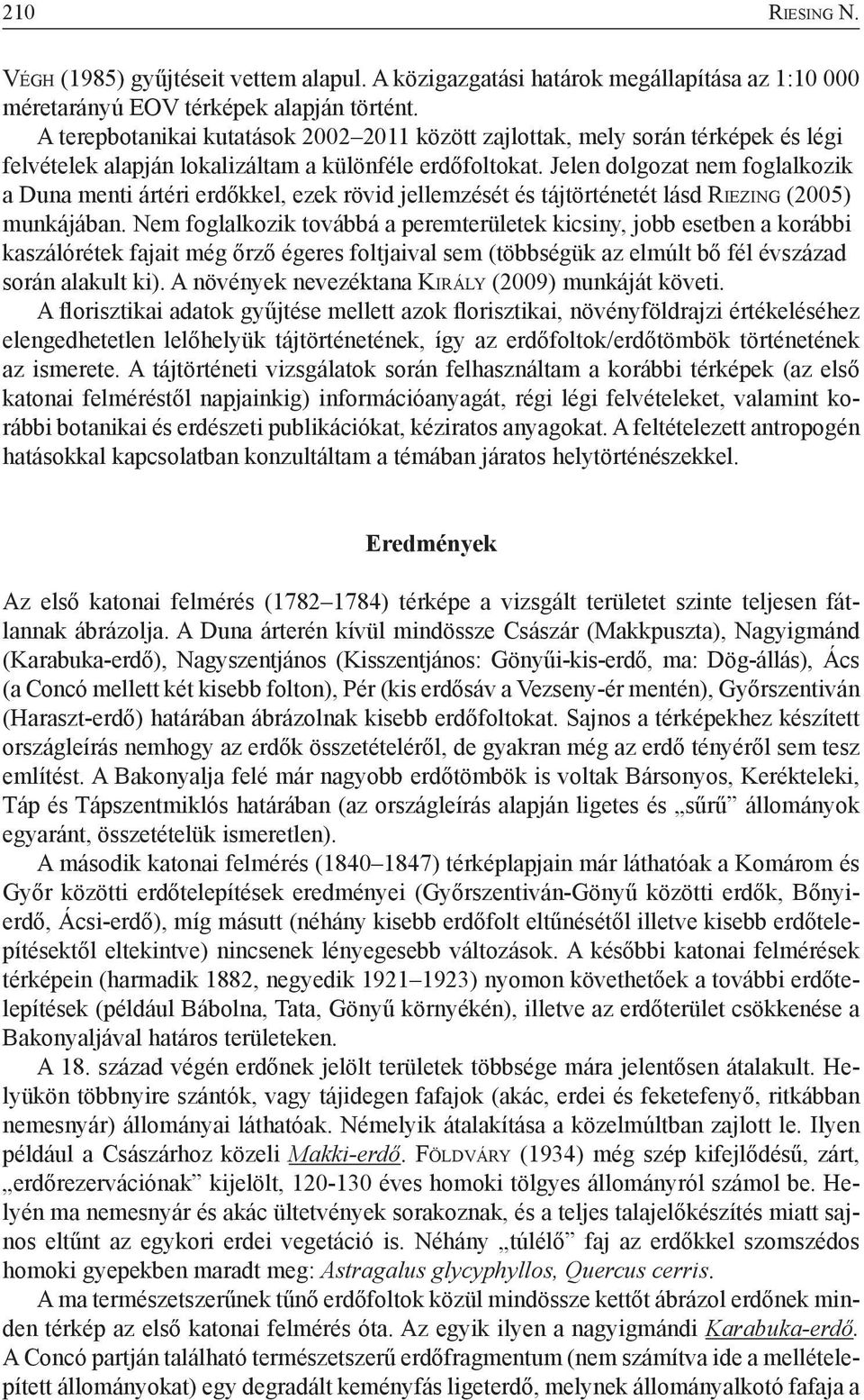 Jelen dolgozat nem foglalkozik a Duna menti ártéri erdőkkel, ezek rövid jellemzését és tájtörténetét lásd Ri e z i n g (2005) munkájában.