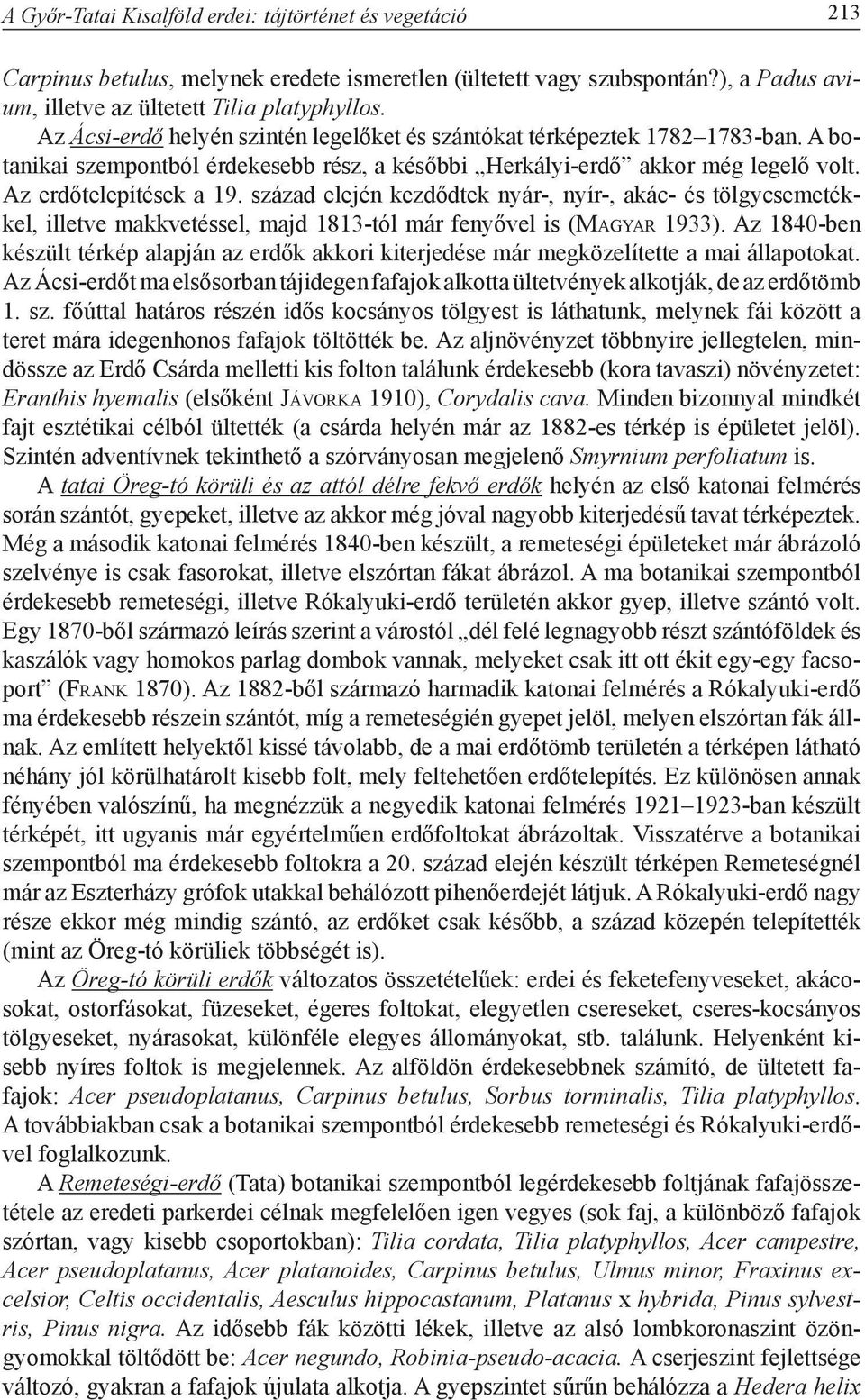 század elején kezdődtek nyár-, nyír-, akác- és tölgycsemetékkel, illetve makkvetéssel, majd 1813-tól már fenyővel is (Ma g ya r 1933).