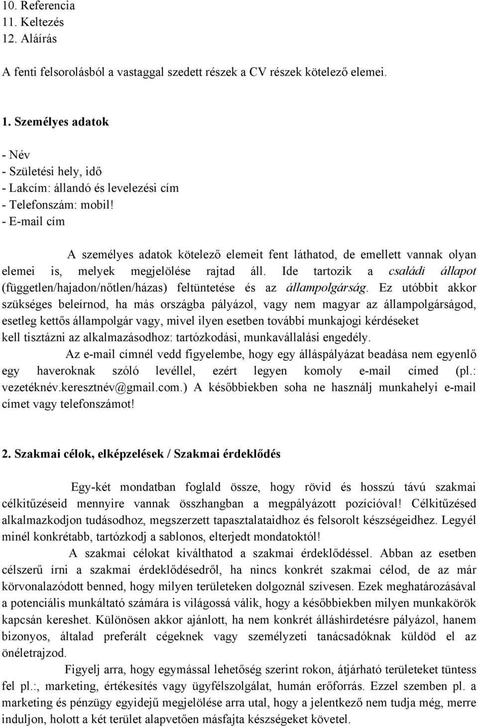 Ide tartozik a családi állapot (független/hajadon/nőtlen/házas) feltüntetése és az állampolgárság.