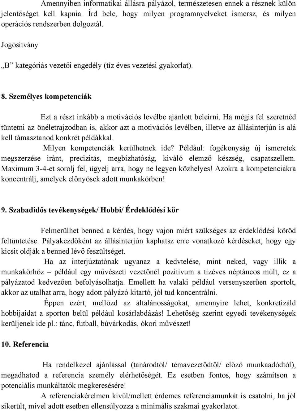 Ha mégis fel szeretnéd tüntetni az önéletrajzodban is, akkor azt a motivációs levélben, illetve az állásinterjún is alá kell támasztanod konkrét példákkal. Milyen kompetenciák kerülhetnek ide?