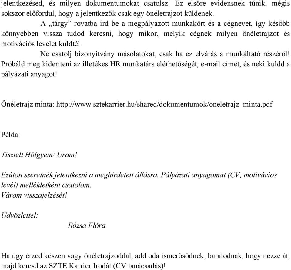 Ne csatolj bizonyítvány másolatokat, csak ha ez elvárás a munkáltató részéről! Próbáld meg kideríteni az illetékes HR munkatárs elérhetőségét, e-mail címét, és neki küldd a pályázati anyagot!