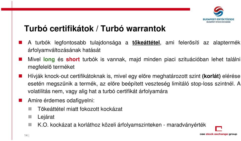 meghatározott szint (korlát) elérése esetén megszűnik a termék, az előre beépített veszteség limitáló stop-loss szintnél.