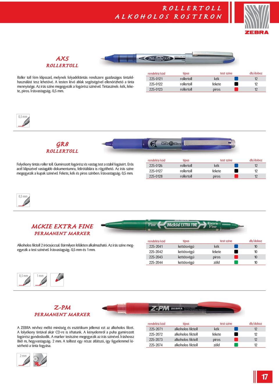 225-0121 rollertoll kék 12 225-0122 rollertoll fekete 12 225-0123 rollertoll piros 12 GR8 ROLLERTOLL Folyékony tintás roller toll. Gumírozott fogórész és vastag test a stabil fogásért.