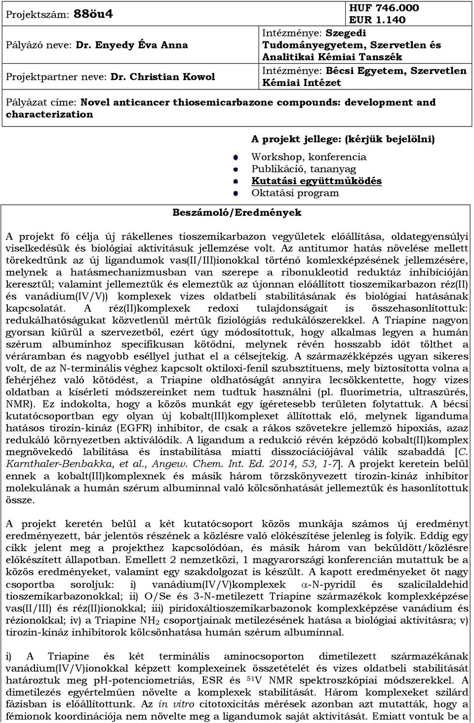 development and characterization Beszámoló/Eredmények A projekt jellege: (kérjük bejelölni) Workshop, konferencia Publikáció, tananyag Kutatási együttműködés Oktatási program A projekt fő célja új