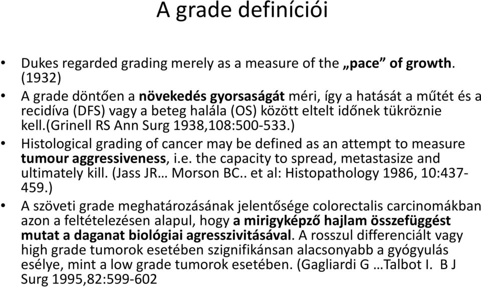 ) Histological grading of cancer may be defined as an attempt to measure tumour aggressiveness, i.e. the capacity to spread, metastasize and ultimately kill. (Jass JR Morson BC.