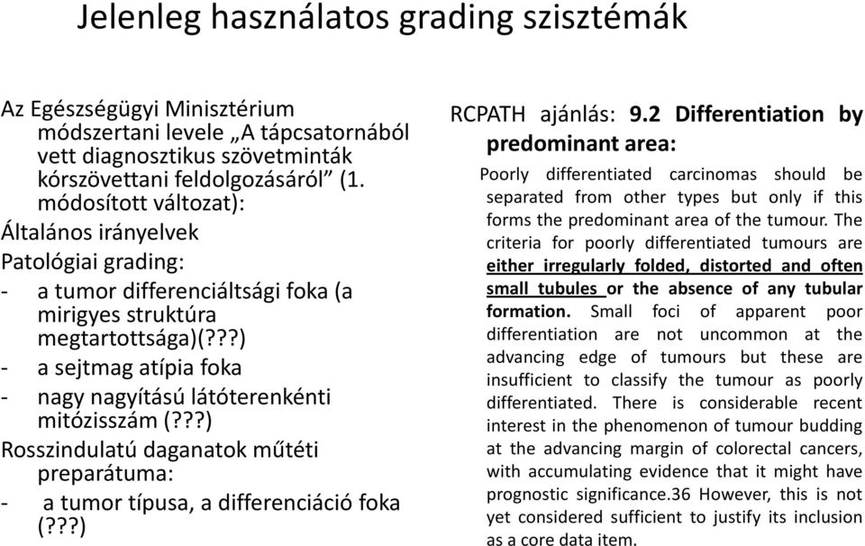 ??) - a sejtmag atípia foka - nagy nagyítású látóterenkénti mitózisszám (???) Rosszindulatú daganatok műtéti preparátuma: - a tumor típusa, a differenciáció foka (???) RCPATH ajánlás: 9.