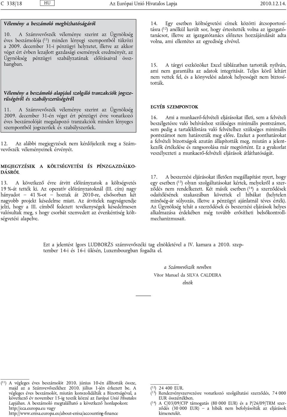 december 31-i pénzügyi helyzetet, illetve az akkor véget ért évben lezajlott gazdasági események eredményét, az Ügynökség pénzügyi szabályzatának előírásaival összhangban.