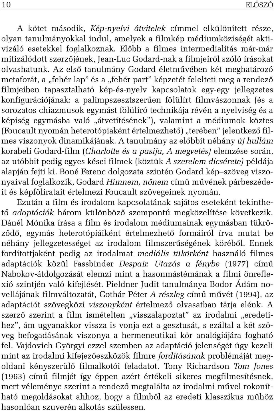 Az elsõ tanulmány Godard életmûvében két meghatározó metaforát, a fehér lap és a fehér part képzetét felelteti meg a rendezõ filmjeiben tapasztalható kép-és-nyelv kapcsolatok egy-egy jellegzetes