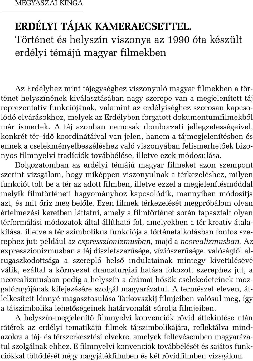 megjelenített táj reprezentatív funkciójának, valamint az erdélyiséghez szorosan kapcsolódó elvárásokhoz, melyek az Erdélyben forgatott dokumentumfilmekbõl már ismertek.