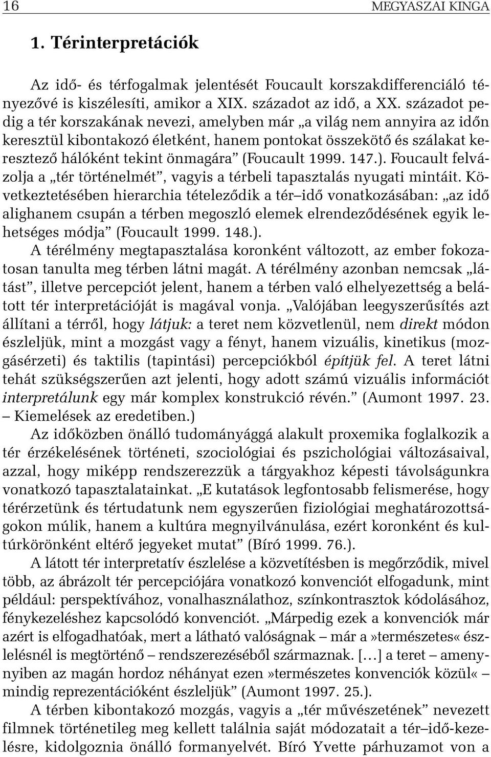 1999. 147.). Foucault felvázolja a tér történelmét, vagyis a térbeli tapasztalás nyugati mintáit.