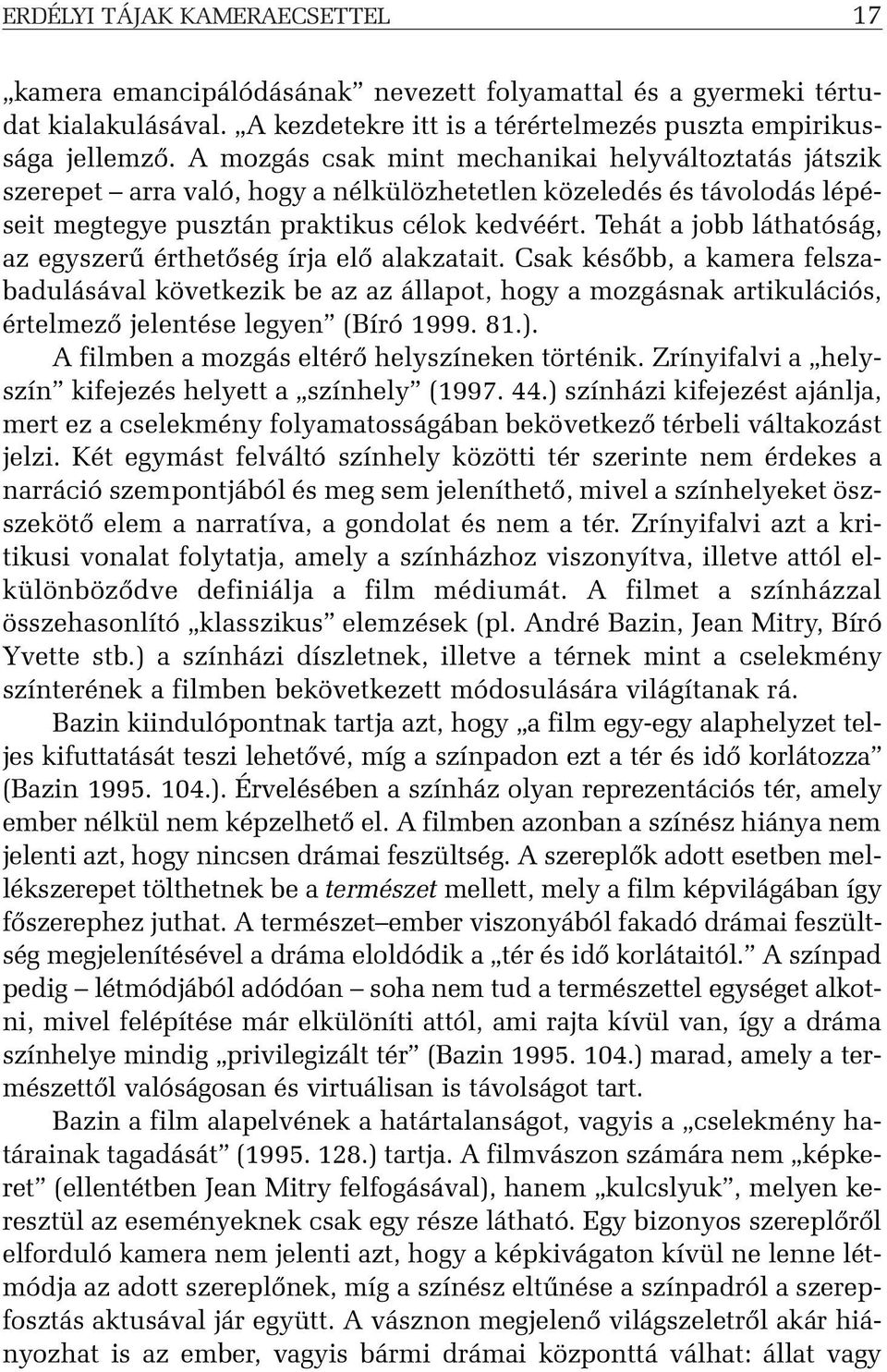 Tehát a jobb láthatóság, az egyszerû érthetõség írja elõ alakzatait.