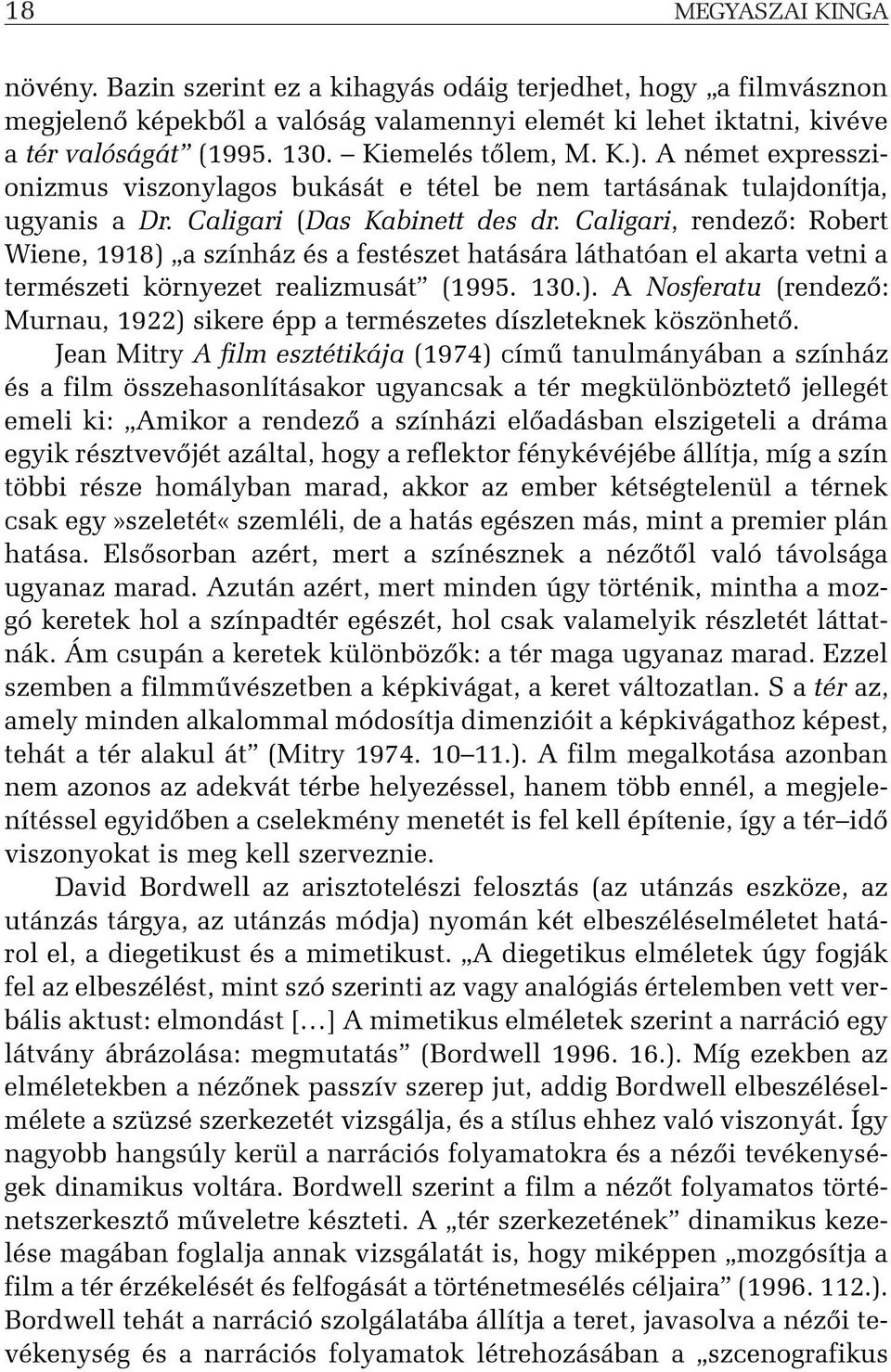 Caligari, rendezõ: Robert Wiene, 1918) a színház és a festészet hatására láthatóan el akarta vetni a természeti környezet realizmusát (1995. 130.). A Nosferatu (rendezõ: Murnau, 1922) sikere épp a természetes díszleteknek köszönhetõ.