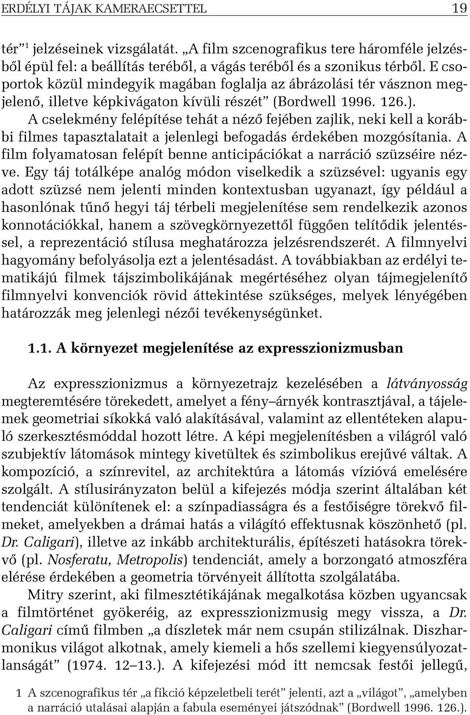 A cselekmény felépítése tehát a nézõ fejében zajlik, neki kell a korábbi filmes tapasztalatait a jelenlegi befogadás érdekében mozgósítania.