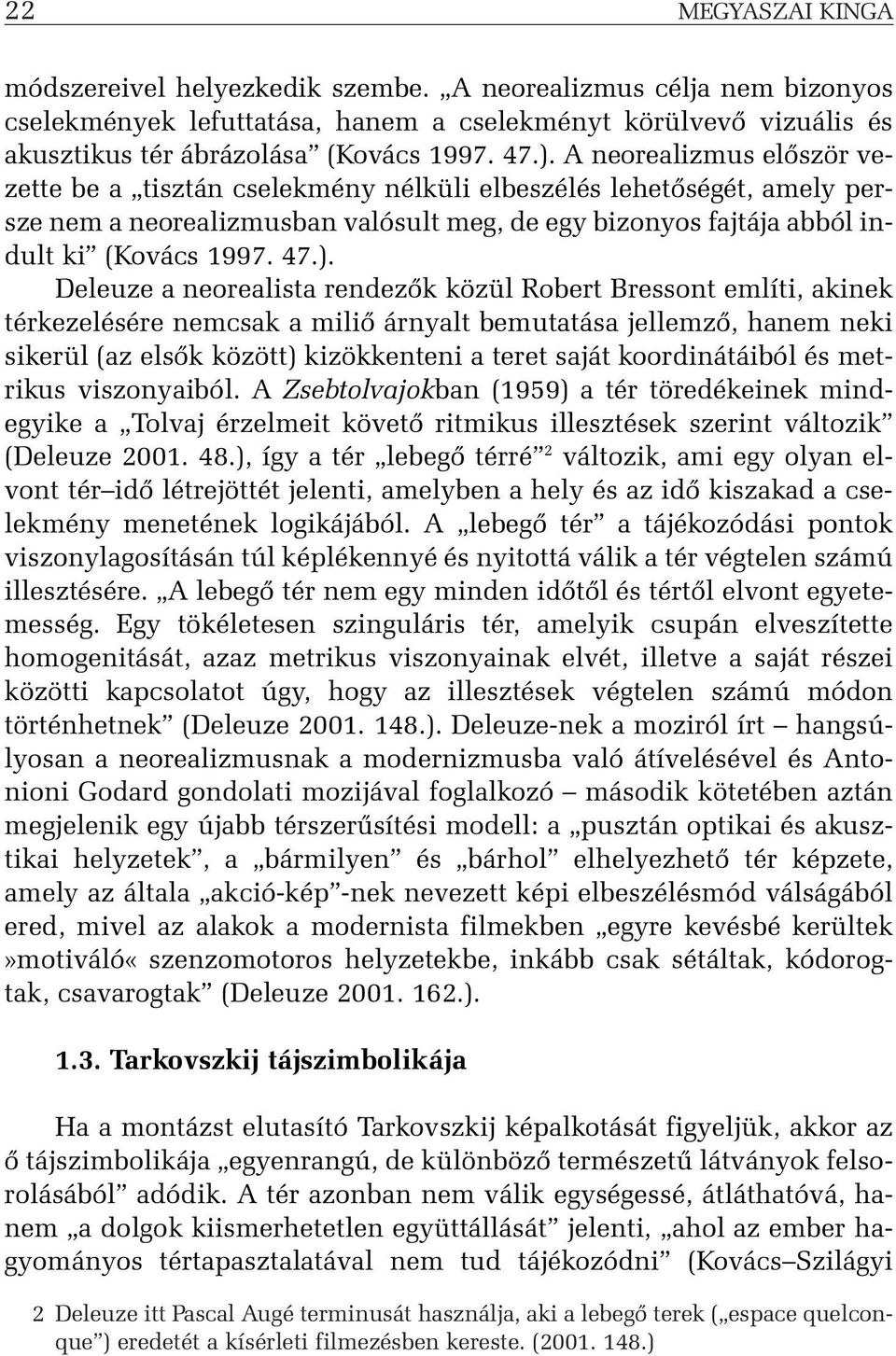 Deleuze a neorealista rendezõk közül Robert Bressont említi, akinek térkezelésére nemcsak a miliõ árnyalt bemutatása jellemzõ, hanem neki sikerül (az elsõk között) kizökkenteni a teret saját