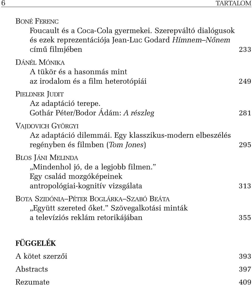 PIELDNER JUDIT Az adaptáció terepe. Gothár Péter/Bodor Ádám: A részleg 281 VAJDOVICH GYÖRGYI Az adaptáció dilemmái.