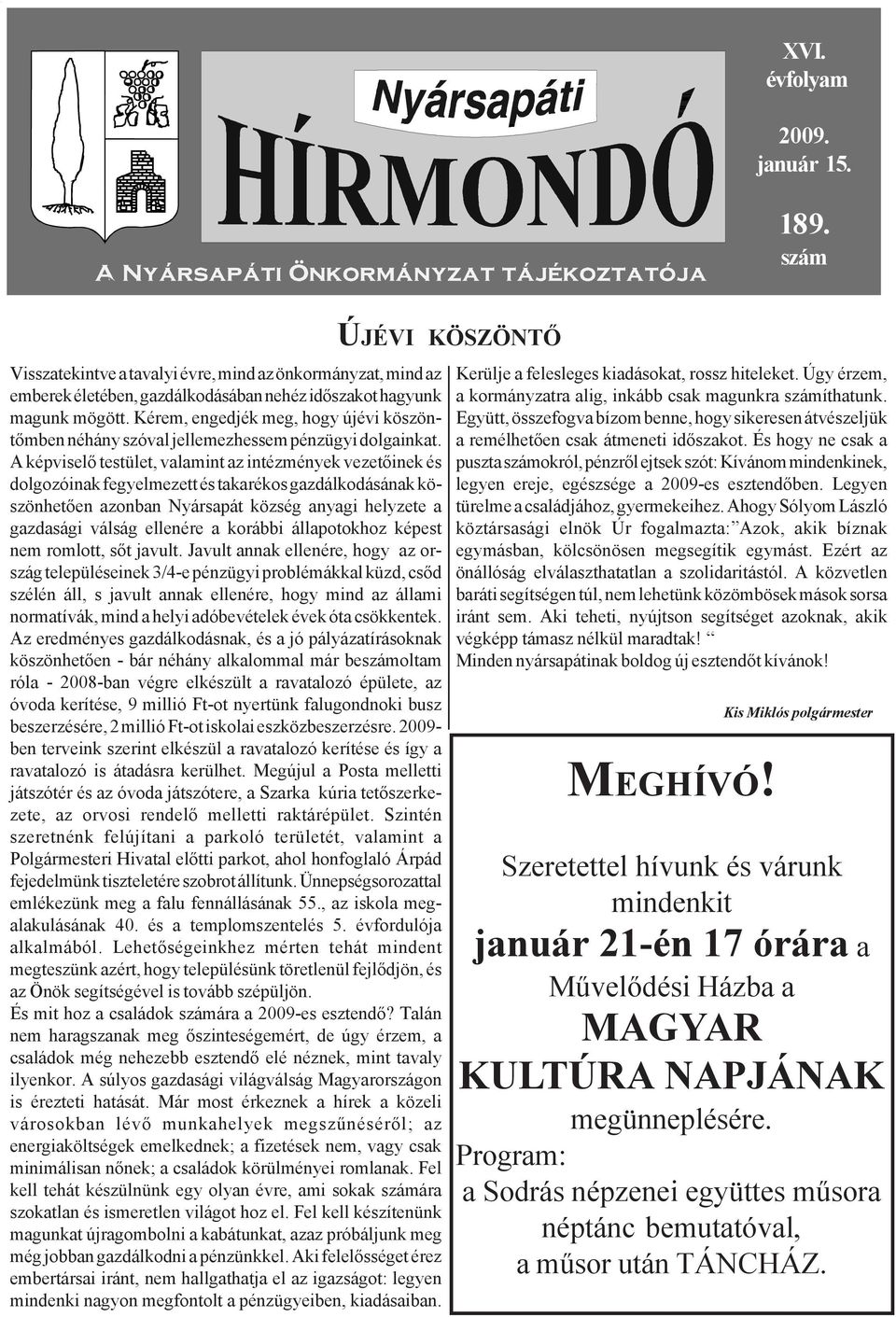 A képviselő testület, valamint az intézmények vezetőinek és dolgozóinak fegyelmezett és takarékos gazdálkodásának köszönhetően azonban Nyársapát község anyagi helyzete a gazdasági válság ellenére a