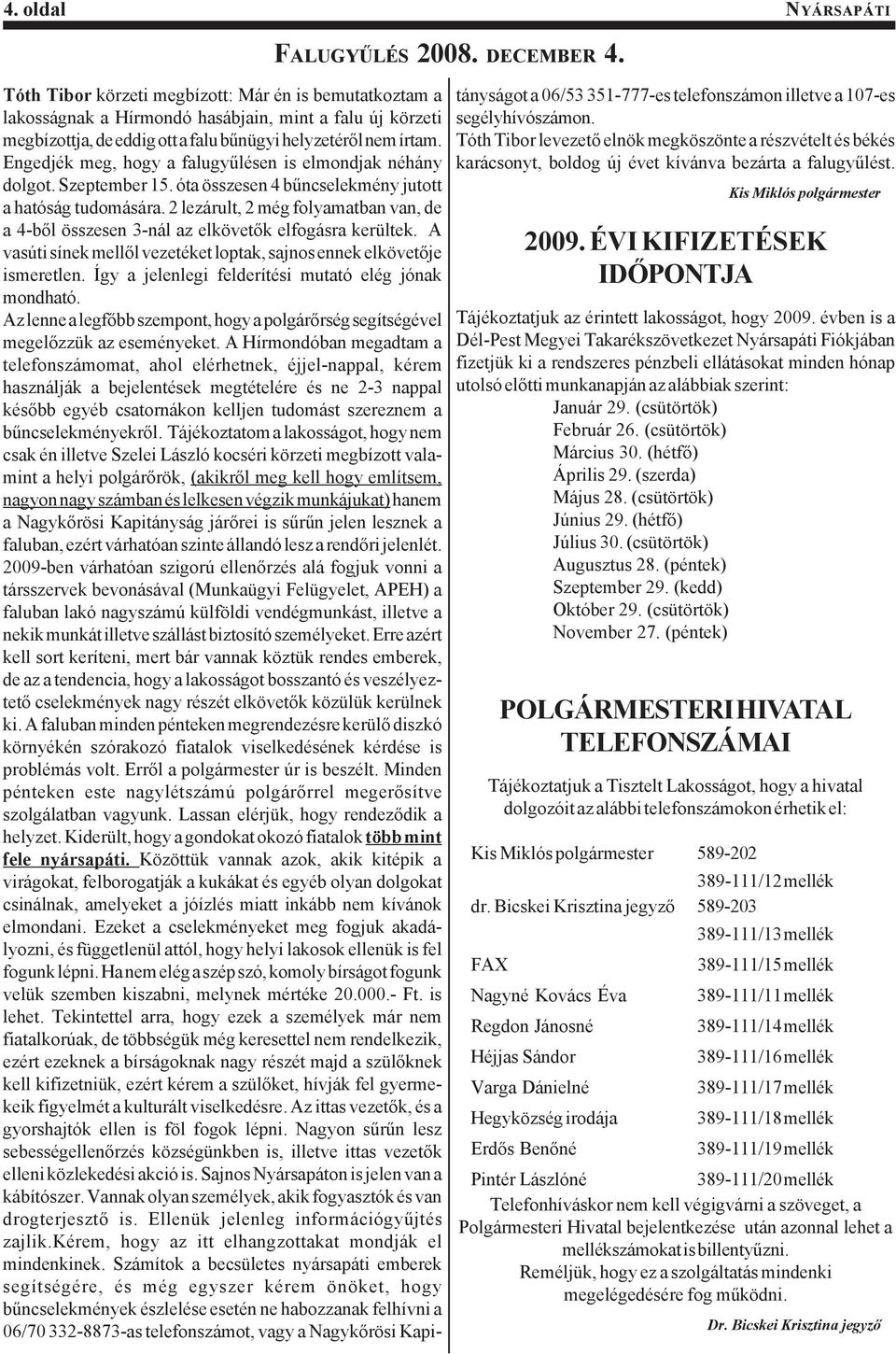 Engedjék meg, hogy a falugyűlésen is elmondjak néhány dolgot. Szeptember 15. óta összesen 4 bűncselekmény jutott a hatóság tudomására.