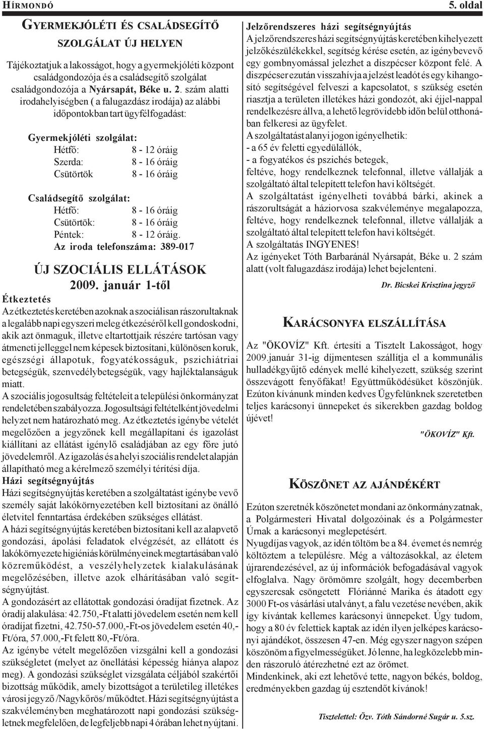 szolgálat: Hétfő: 8-16 óráig Csütörtök: 8-16 óráig Péntek: 8-12 óráig. Az iroda telefonszáma: 389-017 ÚJ SZOCIÁLIS ELLÁTÁSOK 2009.