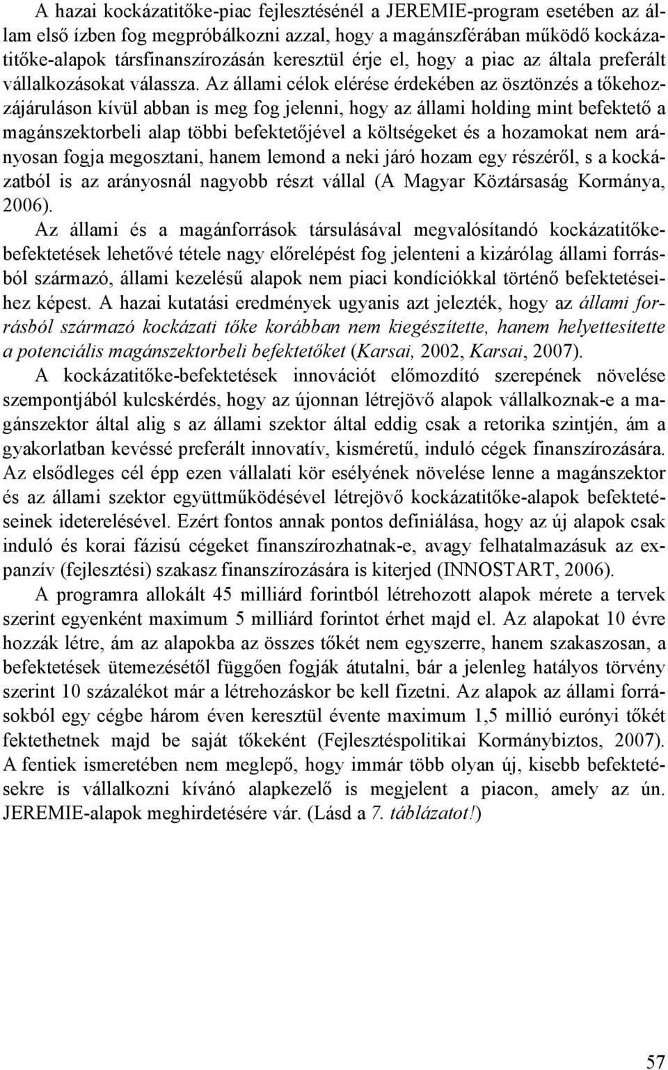 Az állami célok elérése érdekében az ösztönzés a tıkehozzájáruláson kívül abban is meg fog jelenni, hogy az állami holding mint befektetı a magánszektorbeli alap többi befektetıjével a költségeket és