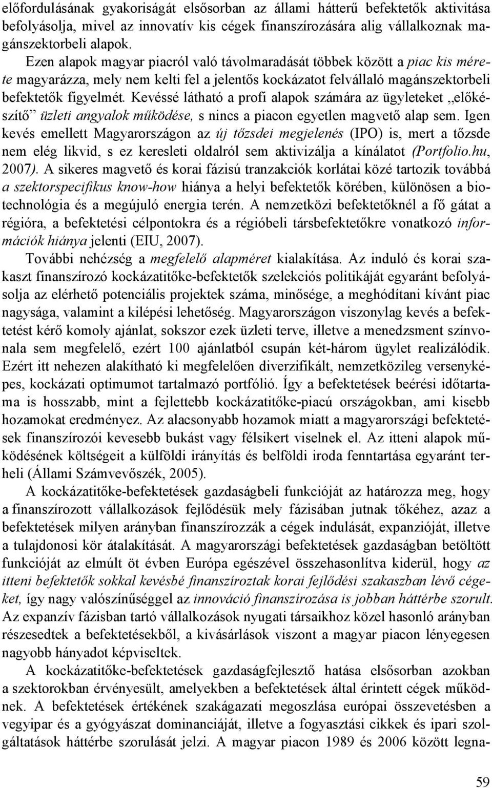 Kevéssé látható a profi alapok számára az ügyleteket elıkészítı üzleti angyalok mőködése, s nincs a piacon egyetlen magvetı alap sem.