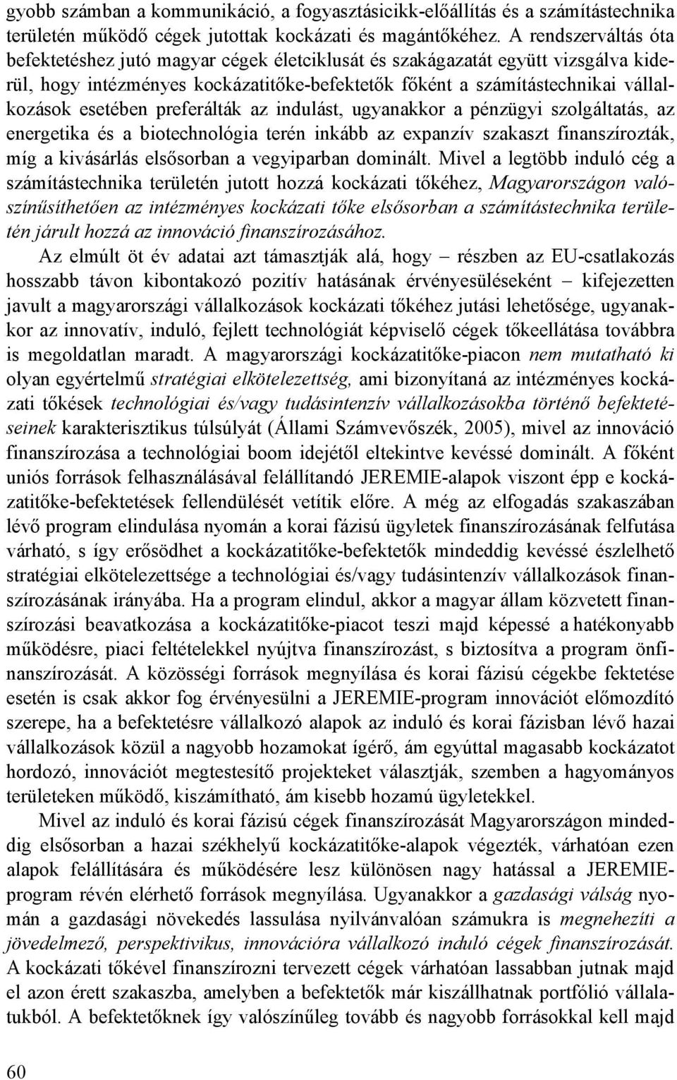 preferálták az indulást, ugyanakkor a pénzügyi szolgáltatás, az energetika és a biotechnológia terén inkább az expanzív szakaszt finanszírozták, míg a kivásárlás elsısorban a vegyiparban dominált.