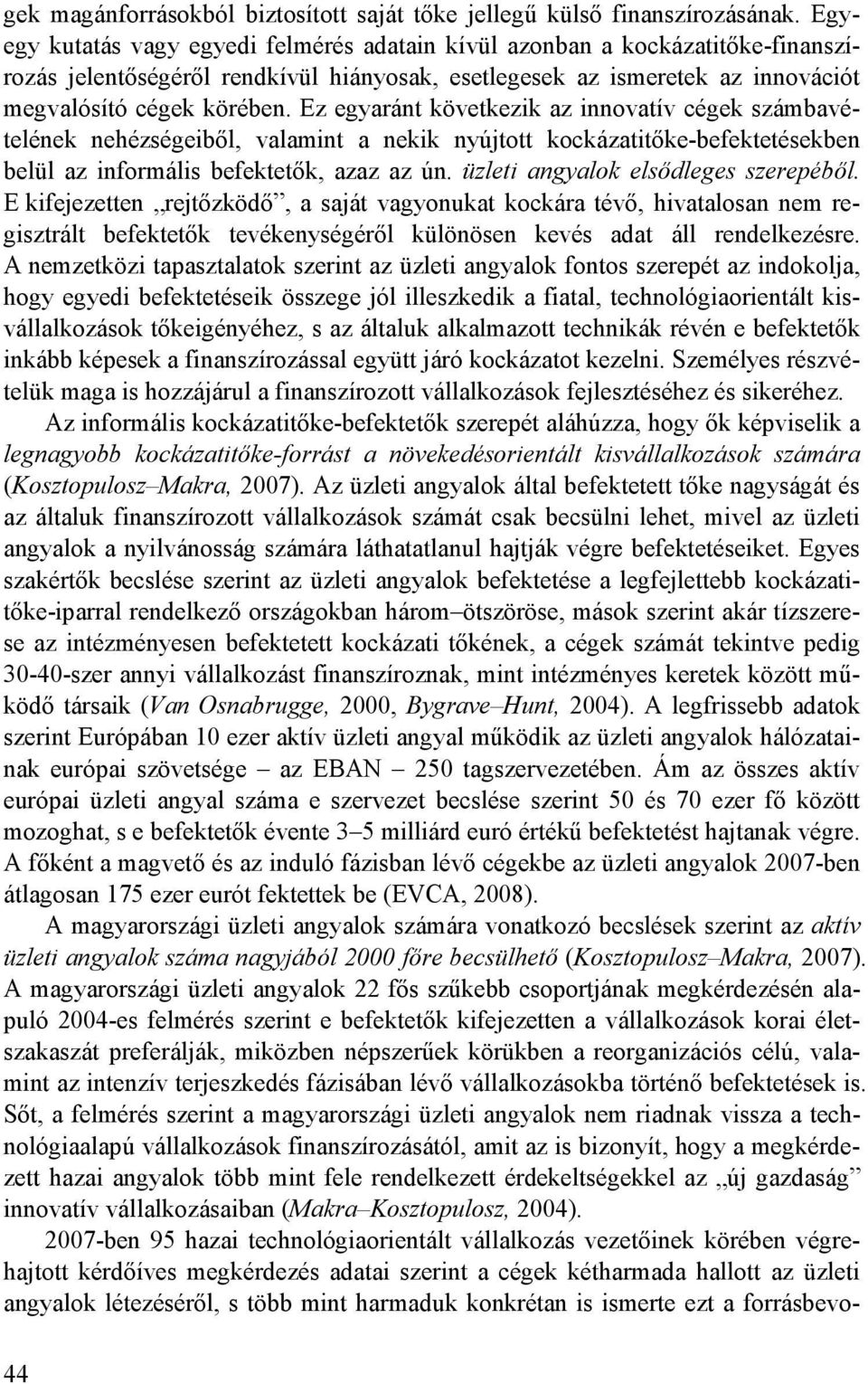 Ez egyaránt következik az innovatív cégek számbavételének nehézségeibıl, valamint a nekik nyújtott kockázatitıke-befektetésekben belül az informális befektetık, azaz az ún.