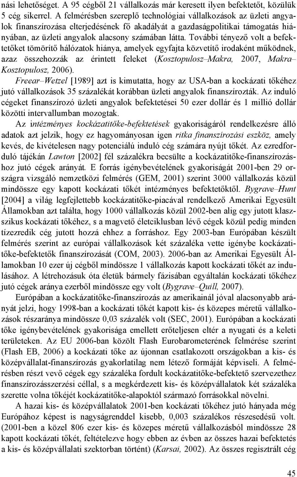 További tényezı volt a befektetıket tömörítı hálózatok hiánya, amelyek egyfajta közvetítı irodaként mőködnek, azaz összehozzák az érintett feleket (Kosztopulosz Makra, 2007, Makra Kosztopulosz, 2006).