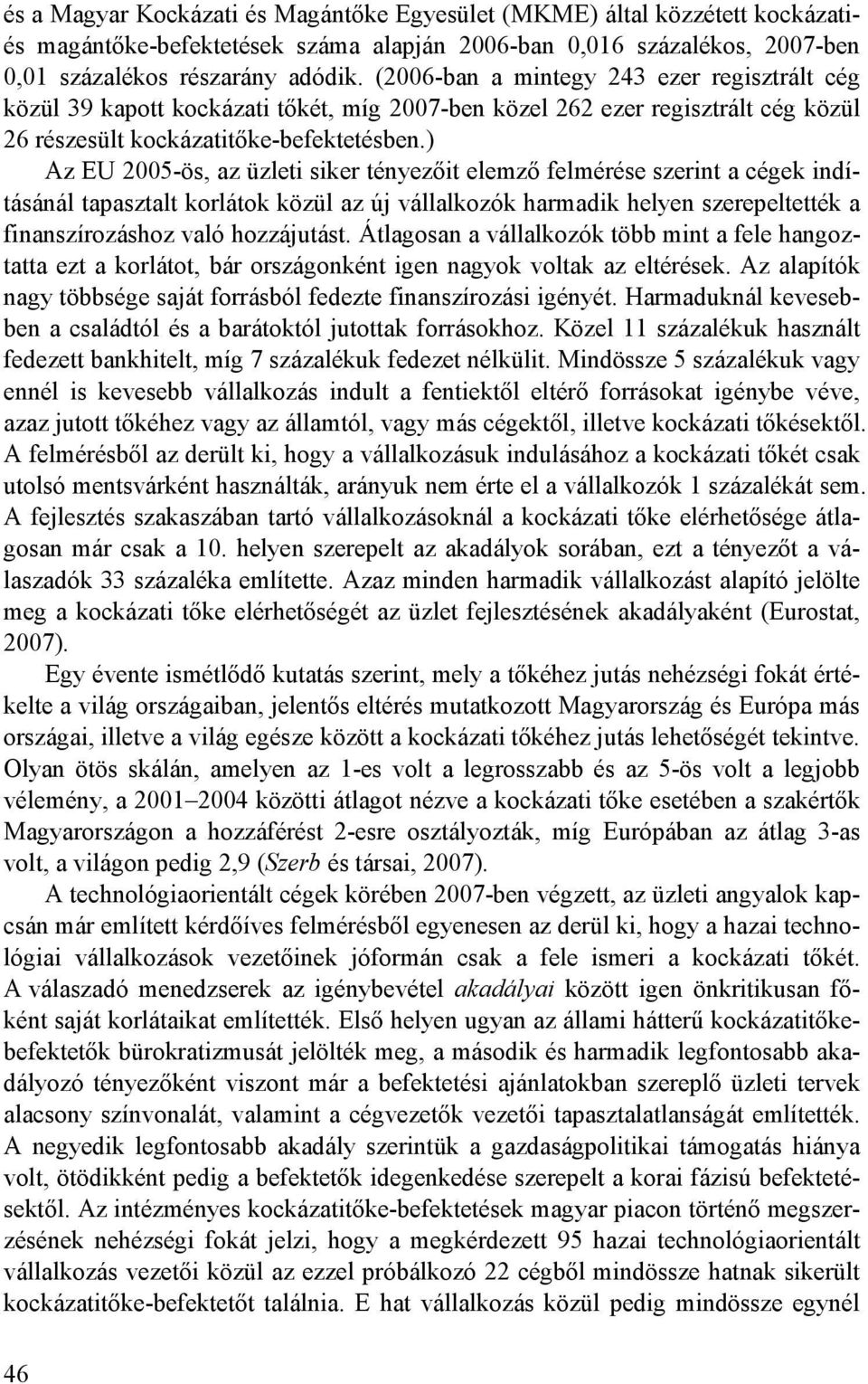 ) Az EU 2005-ös, az üzleti siker tényezıit elemzı felmérése szerint a cégek indításánál tapasztalt korlátok közül az új vállalkozók harmadik helyen szerepeltették a finanszírozáshoz való hozzájutást.