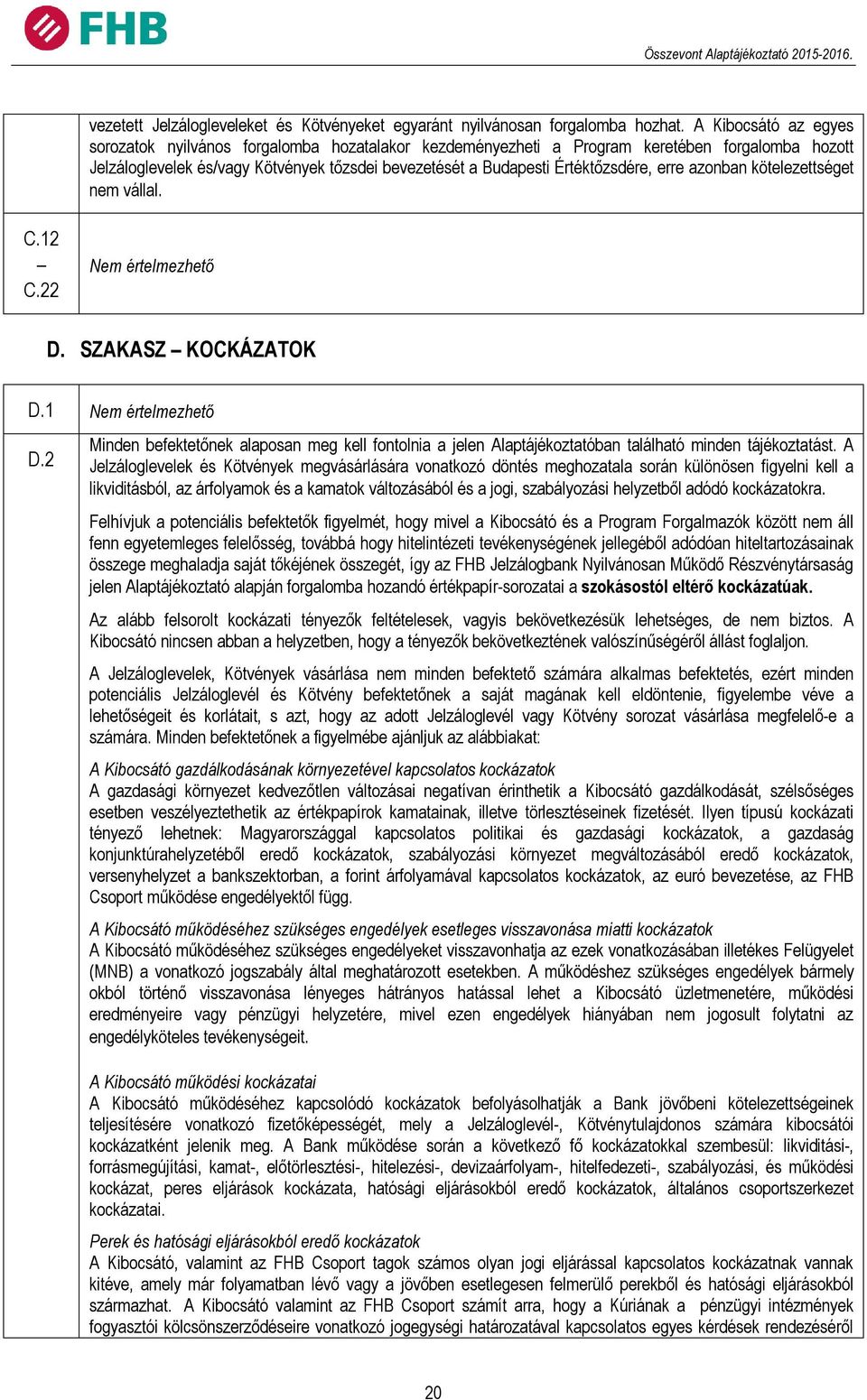 erre azonban kötelezettséget nem vállal. C.12 C.22 Nem értelmezhető D. SZAKASZ KOCKÁZATOK D.1 Nem értelmezhető D.